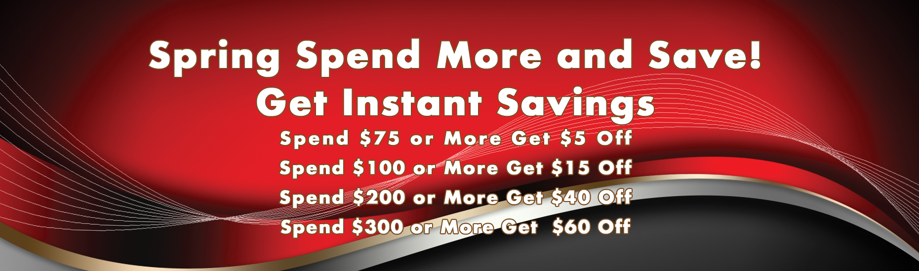 Spring Spend More and Save! Get Instant Savings!