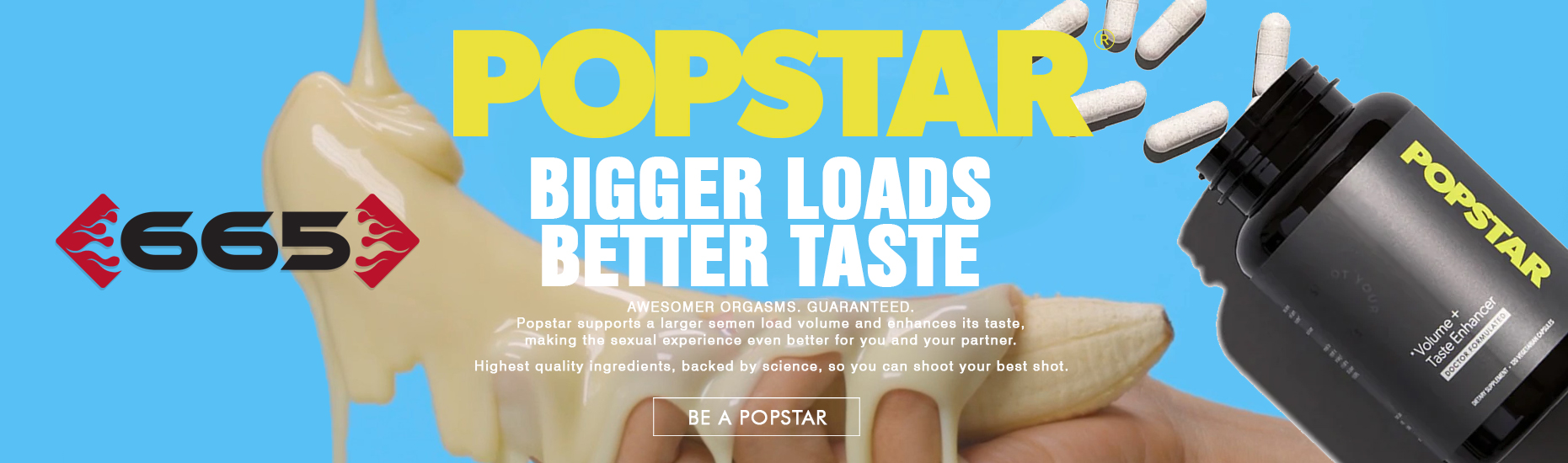 Be a POPSTAR - BIGGER LOADS, BETTER TASTE